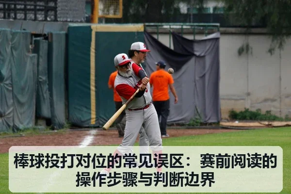 棒球投打对位的常见误区:赛前阅读的操作步骤与判断边界